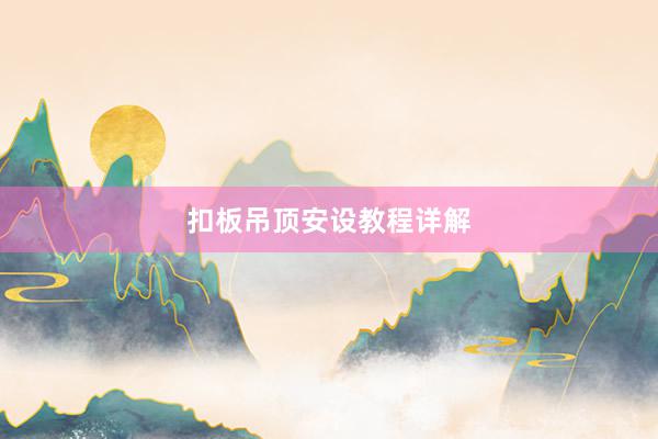 扣板吊顶安设教程详解