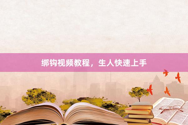 绑钩视频教程，生人快速上手