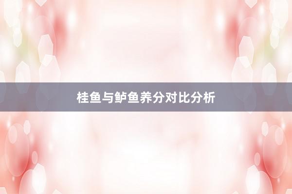 桂鱼与鲈鱼养分对比分析